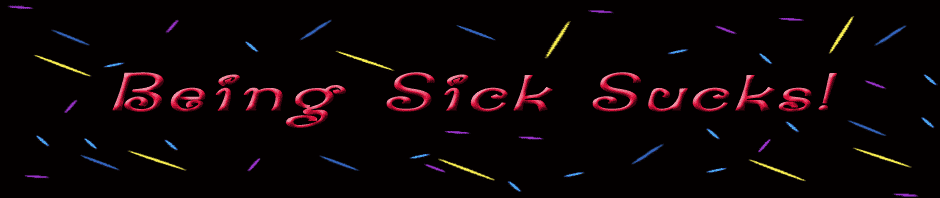 Being Sick Sucks!